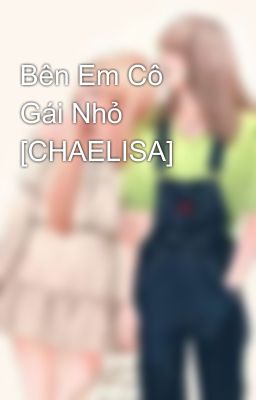 Bên Em Cô Gái Nhỏ [CHAELISA]