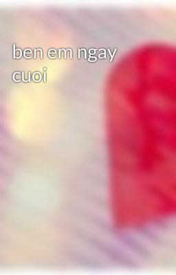 ben em ngay cuoi