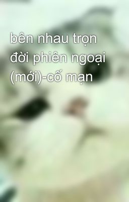 bên nhau trọn đời phiên ngoại (mới)-cố mạn