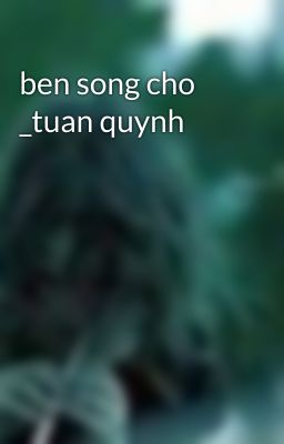 ben song cho _tuan quynh