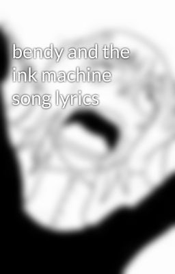 bendy and the ink machine song lyrics