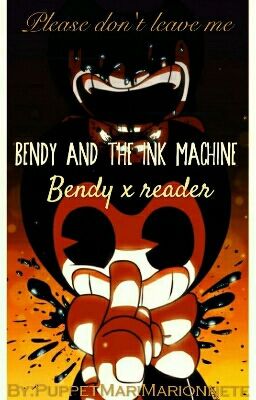 Bendy x reader - Please don't leave me ...