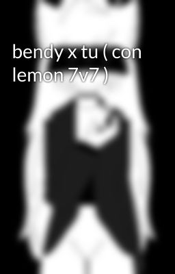 bendy x tu ( con lemon 7v7 )