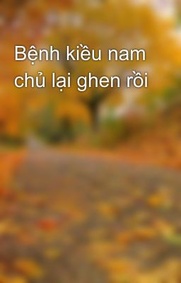 Bệnh kiều nam chủ lại ghen rồi