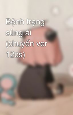 Bệnh trạng sủng ái (chuyển ver 12cs)