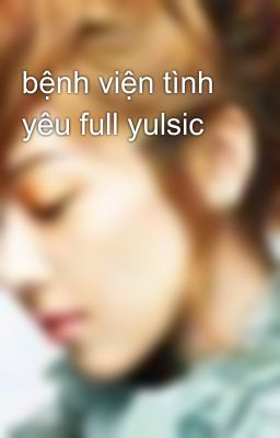 bệnh viện tình yêu full yulsic