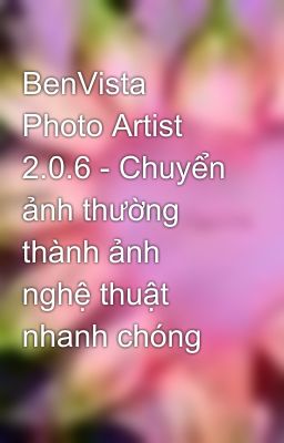 BenVista Photo Artist 2.0.6 - Chuyển ảnh thường thành ảnh nghệ thuật nhanh chóng