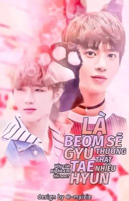 [BeomHyun] Là Beomgyu sẽ thương Taehyun thật nhiều