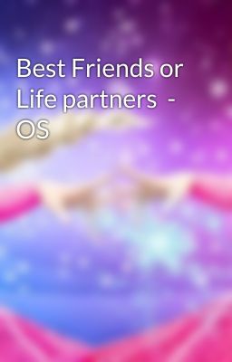 Best Friends or Life partners  - OS