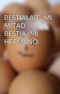 BESTIALAIT...MI MITAD BESTIA...MI HERMANO.