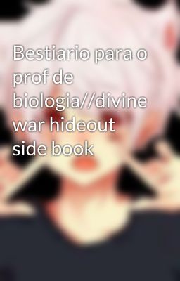 Bestiario para o prof de biologia//divine war hideout side book