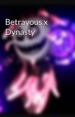 Betrayous x Dynasty