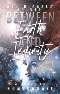 Between Earth & Infinity - Was niemals stirbt