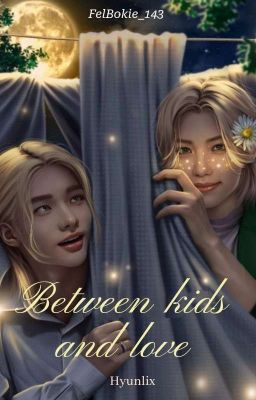 Between kids and love   ||Hyunlix||