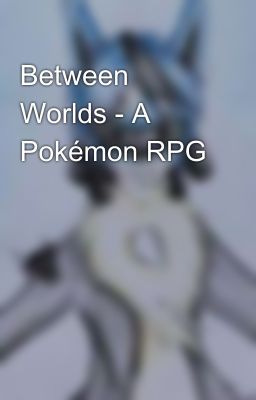 Between Worlds - A Pokémon RPG