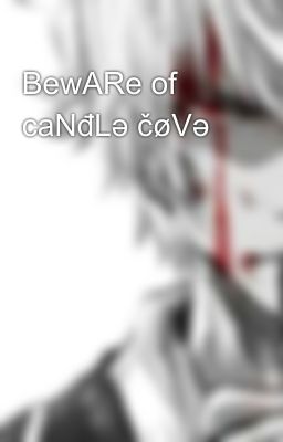 BewARe of caNđLə čøVə 