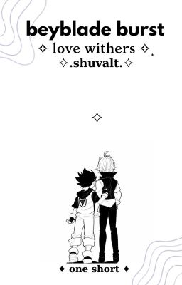 { beyblade burst / oneshot }  ✧ love withers ✧ [ shuvalt ]