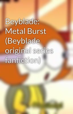 Beyblade: Metal Burst (Beyblade original series fanfiction)