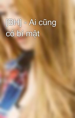 [BH] - Ai cũng có bí mật