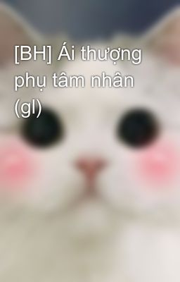 [BH] Ái thượng phụ tâm nhân (gl)