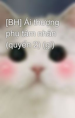 [BH] Ái thượng phụ tâm nhân (quyển 2) (gl)