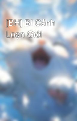 [BH] Bí Cảnh Loạn Giới