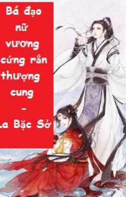 [BH][BN] Bá đạo nữ vương cứng rắn thượng cung - La Bặc Sở