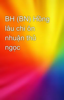 BH (BN) Hồng lâu chi ôn nhuận thủ ngọc