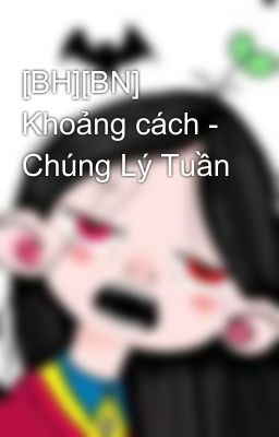 [BH][BN] Khoảng cách - Chúng Lý Tuần