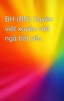 BH (BN) Xuyên việt xuyên việt ngã bất yếu