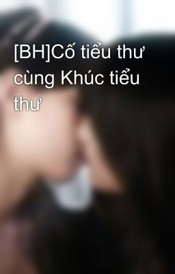 [BH]Cố tiểu thư cùng Khúc tiểu thư