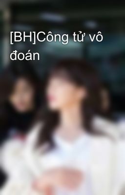 [BH]Công tử vô đoán