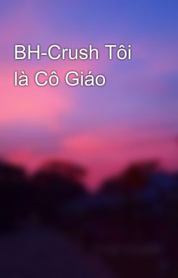 BH-Crush Tôi là Cô Giáo🌹💓