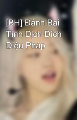 [BH] Đánh Bại Tình Địch Đích Diệu Pháp