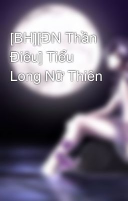 [BH][ĐN Thần Điêu] Tiểu Long Nữ Thiên 