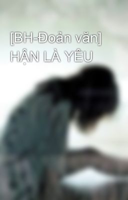 [BH-Đoản văn] HẬN LÀ YÊU