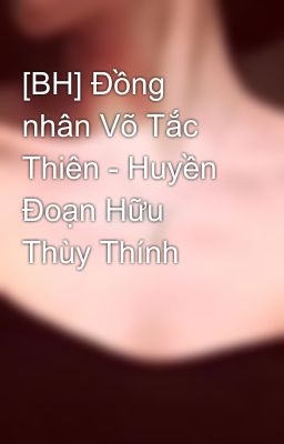 [BH] Đồng nhân Võ Tắc Thiên - Huyền Đoạn Hữu Thùy Thính