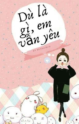 [BH] Dù là gì, em vẫn yêu 