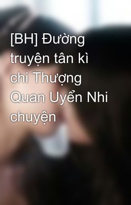 [BH] Đường truyện tân kì chi Thượng Quan Uyển Nhi chuyện