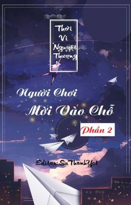 [BH-Edit][Phần 2]Người chơi mời vào chỗ [Thời Vi Nguyệt Thượng]