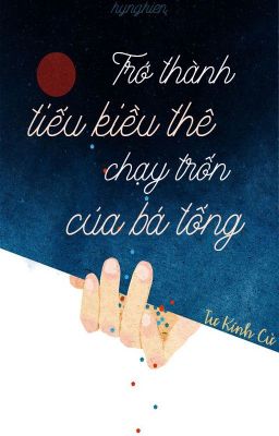 [BH.HH][Hoàn] Trở thành tiểu kiều thê chạy trốn của bá tổng - Tư Kính Cừ