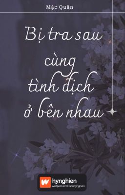 [BH][Hoàn] Bị tra sau cùng tình địch ở bên nhau | Mặc Quân