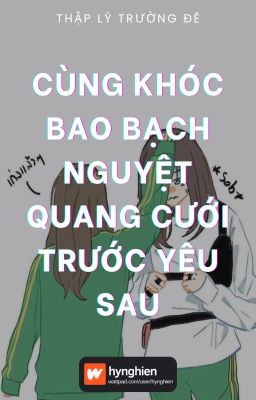 [BH][Hoàn] Cùng khóc bao bạch nguyệt quang cưới trước yêu sau