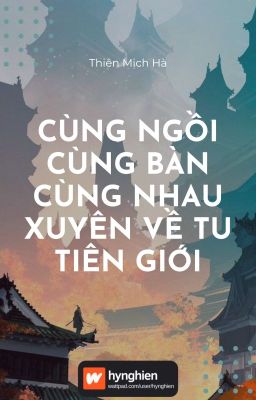 [BH][Hoàn] Cùng ngồi cùng bàn cùng nhau xuyên về Tu tiên giới | Thiên Mịch Hà