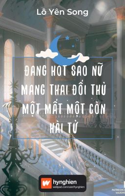 [BH][Hoàn] Đang hot sao nữ mang thai đối thủ một mất một còn hài tử