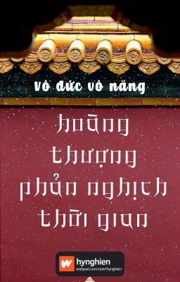 [BH][Hoàn] Hoàng Thượng Phản Nghịch Thời Gian | Vô Đức Vô Năng