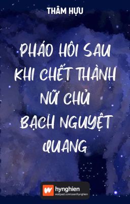 [BH][Hoàn] Pháo hôi sau khi chết thành nữ chủ bạch nguyệt quang | Thâm Hựu