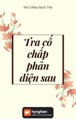 [BH][Hoàn] Tra Cố Chấp Phản Diện Sau [Xuyên nhanh] | Bát Lưỡng Bạch Tửu