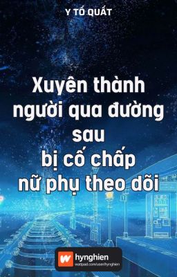 [BH][Hoàn] Xuyên thành người qua đường sau bị cố chấp nữ phụ theo dõi