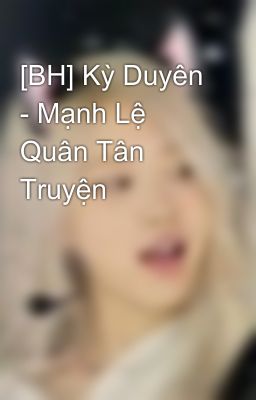 [BH] Kỳ Duyên - Mạnh Lệ Quân Tân Truyện